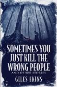 Sometimes You Just Kill The Wrong People and Other Stories: Large Print Edition
