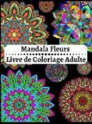 Mandala Fleurs Livre de Coloriage Adulte: créativité, concentration et détente avec mandalas anti stress pour adultes