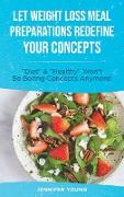 Let Weight Loss Meal Preparations redefine your Concepts: Diet and Healthy Won't Be Boring Concepts Anymore!