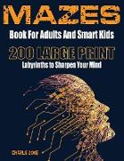 MAZES for Smart Kids and Adults: 200 LARGE PRINT Labyrinths to Sharpen your Mind with Solutions
