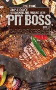 Complete Guide for Smoking and Grilling with Pit Boss Grill: The Ultimate Wood Pellet Smoker and Grill Cookbook Including Tasty Recipes and the Latest