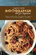 Mediterranean Diet For Beginners: Delicious And Balanced Easy Recipes That Ensure A Long And Healthy Life, Which Can Prepare Beginners Or Busy People