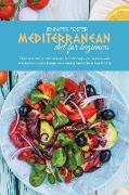 Mediterranean Diet For Beginners: Delicious And Quick Recipes That Can Help You Restore Your Metabolism And Change Your Eating Habits For A Healthy Li