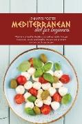 Mediterranean Diet For Beginners: Maintain A Healthy Lifestyle And Eating Habits Through Balanced, Quick, And Healthy Recipes Can Prepare Novices And