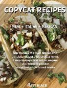 Copycat Recipes: MEAL + ITALIAN + MEXICAN. How to make the most famous and delicious restaurant dishes at home. A step-by-step cookbook