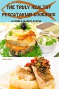 The Truly Healthy Pescatarian Cookbook