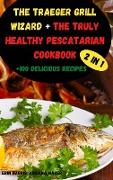 The Traeger Grill Wizard + The Truly Healthy Pescatarian Cookbook