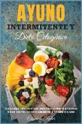 Ayuno Intermitente Y Dieta Cetoge&#769,nica: La gui&#769,a completa para perder peso, comer sano y sentirse mejor siguiendo este estilo de vida: con r