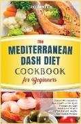 The Mediterranean Dash Diet Cookbook for Beginners: Discover the secrets to lose weight, Lower Blood Pressure and Gain Health Benefits with a meal pla