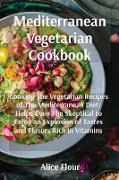Mediterranean Vegetarian Cookbook: Cooking The Vegetarian Recipes of The Mediterranean Diet: Helps Even The Skeptical to Enjoy an Explosion of Tastes