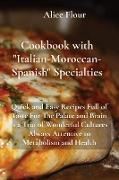 Cookbook with Italian-Moroccan- Spanish Specialties: Quick and Easy Recipes Full of Taste For The Palate and Brain is a Trio of Wonderful Cultures Alw