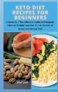 Keto Diet Recipes for Beginners: 2 Books in 1: The Ultimate Guide to Ketogenic Diet For Weight Loss Fast To Eat Healthy at Home and feeling well