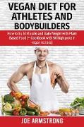 Vegan Diet for Athletes and Bodybuilders: How to Build Muscle and Gain Weight with Plant Based Food (+ Cookbook with 50 High Protein Vegan Recipes)