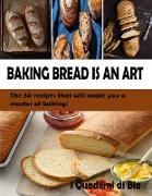 BAKING BREAD IS AN ART