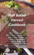 Half Baked Harvest Cookbook: The Complete Mediterranean Cookbook A book tested in the kitchen for living and eating well every day. Half Cooked Cro