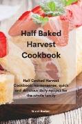 Half Baked Harvest Cookbook: Half Cooked Harvest Cookbook: no-nonsense, quick and delicious daily recipes for the whole family