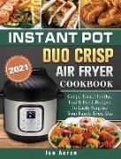 Instant Pot Duo Crisp Air Fryer Cookbook 2021: Crispy, Easy, Healthy, Fast & Fresh Recipes To Easily Surprise Your Family Every Day