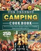 The Perfect Camping Cookbook: 250 Delicious & Easy Simple Recipes to Make Your Camping Experience Healthy and Fun