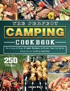 The Perfect Camping Cookbook: 250 Delicious & Easy Simple Recipes to Make Your Camping Experience Healthy and Fun