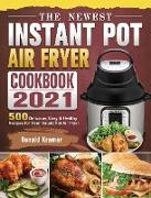 The Newest Instant Pot Air Fryer Cookbook 2021: 500 Delicious, Easy & Healthy Recipes for Your Instant Pot Air Fryer