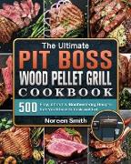 The Ultimate Pit Boss Wood Pellet Grill Cookbook: 500 Easy, Vibrant & Mouthwatering Recipes that You'll Love to Cook and Eat
