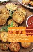 The Complete Breville Smart Air Fryer Oven Cookbook for Beginners: Quick & Easy Air Fryer Oven Recipes For The Whole Family. Living And Eating Well Ev