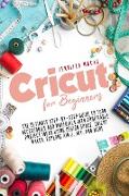 Cricut for Beginners: The Ultimate Step-by-Step Guide to Turn Accessories and Materials into Profitable Project Ideas Using Design Space, Cr