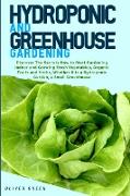 Hydroponic and Greenhouse Gardening: -BUNDLE: 2 Books in 1- Discover The Secrets How to Start Gardening Indoor and Growing Fresh Vegetables, Organic F