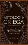 Mitología Griega: Una guía completa de los increíbles mitos y leyendas de los dioses, héroes y monstruos griegos Greek Mythology (Spanis