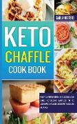 Keto Chaffle Cookbook: Easy & Irresistibly Delicious Low Carb Ketogenic Waffles To To Lose Weight And Boost Metabolism Quickly