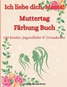 Liebe dich Mama! Muttertag-Malbuch für Kinder, Jugendliche & Erwachsene