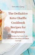 The Definitive Keto Chaffle Cookbook Recipes for Beginners: Delicious and Healthy Recipes to Improve and Boost Your Metabolism