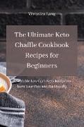 The Ultimate Keto Chaffle Cookbook Recipes for Beginners: Affordable Low Carb Keto Recipes to Burn Your Fats and Eat Healthy