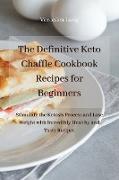 The Definitive Keto Chaffle Cookbook Recipes for Beginners: Stimulate the Ketosis Process and Lose Weight with Incredibly Healthy and Tasty Recipes