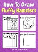 How To Draw Fluffy Hamsters: A Step-by-Step Drawing and Activity Book for Kids to Learn to Draw Fluffy Hamsters