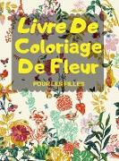 Livre De Coloriage De Fleur POUR LES FILLES: Livre de Coloriage Floral pour les filles de 4 à 8 Ans, Coloriage Magique pour Filles avec des Fleurs Ado