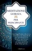 Meditazione Guidata per Principianti: Sconfiggi l'ansia e ritrova la serenità con 10 tecniche di meditazione pratica. Semplici esercizi per vincere lo