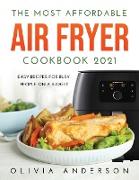 The Most Affordable Air Fryer Cookbook 2021: Easy Recipes For Busy People On a Budget