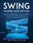 Swing Trading with Options: Learn How to Create Profit with Swing Trading by Analyzing All Options. Set Up the Basics to Create Your Business from