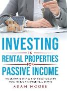 Investing in Rental Properties for Passive Income: The Ultimate Step by Step Guide to Learn How to Buy and Hold Real Estate