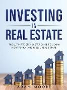 Investing in Real Estate: The Ultimate Step by Step Guide to Learn How to Buy and Resell Real Estate