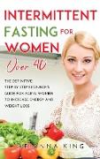 Intermittent Fasting for Women Over 50: The ultimate guide to a fasting lifestyle for women over 50 with Mouth-watering Recipes to Accelerate Weight L