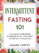 Intermittent Fasting 101: The Guide to Intermittent Fasting Helps You Lose Weight and Get Lean Muscle Mass