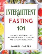 Intermittent Fasting 101: The Guide to Intermittent Fasting Helps You Lose Weight and Get Lean Muscle Mass