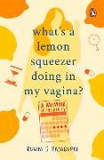 What's a Lemon Squeezer Doing in My Vagina?
