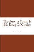 Theobroma Cacao Is My Drug Of Choice