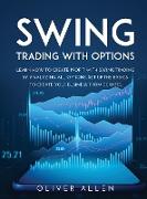 Swing Trading with Options: Learn How to Create Profit with Swing Trading by Analyzing All Options. Set Up the Basics to Create Your Business from