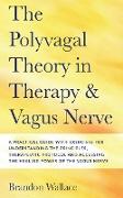 Polyvagal Theory in Therapy and Vagus Nerve: A Guide to Understanding the Principles, Therapeutic Proctocol, Attachment and Practical Exercises for Ac
