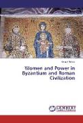 Women and Power in Byzantium and Roman Civilization