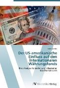 Der US-amerikanische Einfluss auf den Internationalen Währungsfonds